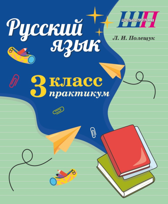 Русский язык. 3 класс. Практикум. Пособие для учащихся. Школьная программа (2024) Л. И. Полещук, "Сэр-Вит"