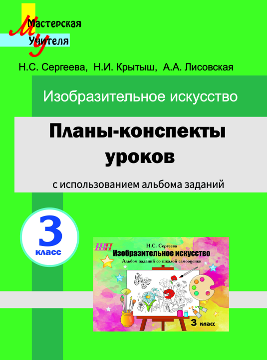 Планы-конспекты уроков по изобразительному искусству в 3 классе с использованием альбома заданий. Мастерская учителя (МУ) (2023) Н. С. Сергеева, Н. И. Крытыш, А. А. Лисовская, "Сэр-Вит"