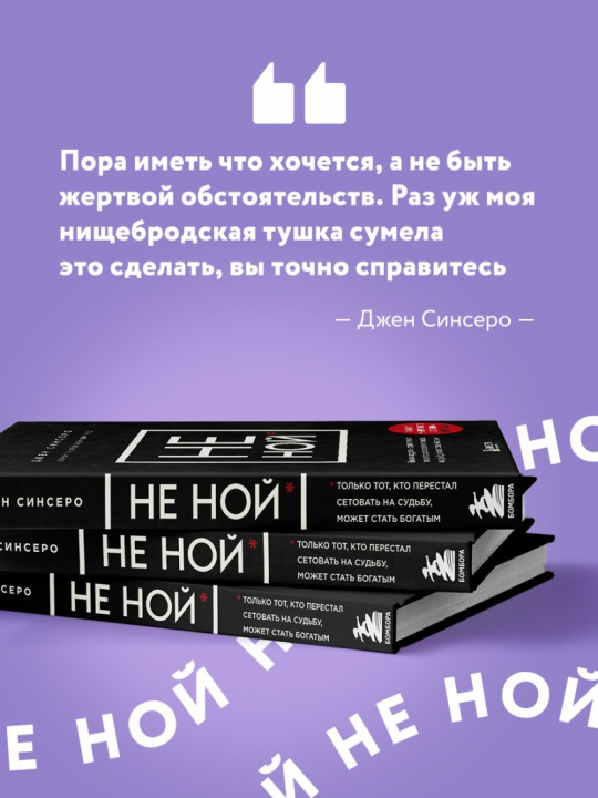 НЕ НОЙ. Вековая мудрость, которая гласит: хватит жаловаться пора становиться богатым