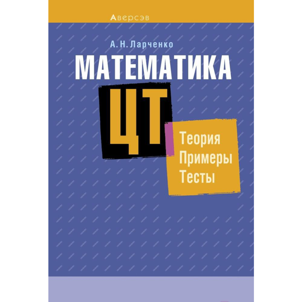 Учебное пособие «Аверсэв» Математика. ЦТ: теория, примеры, тесты, Ларченко  А.Н. купить в Минске: недорого, в рассрочку в интернет-магазине Емолл бай