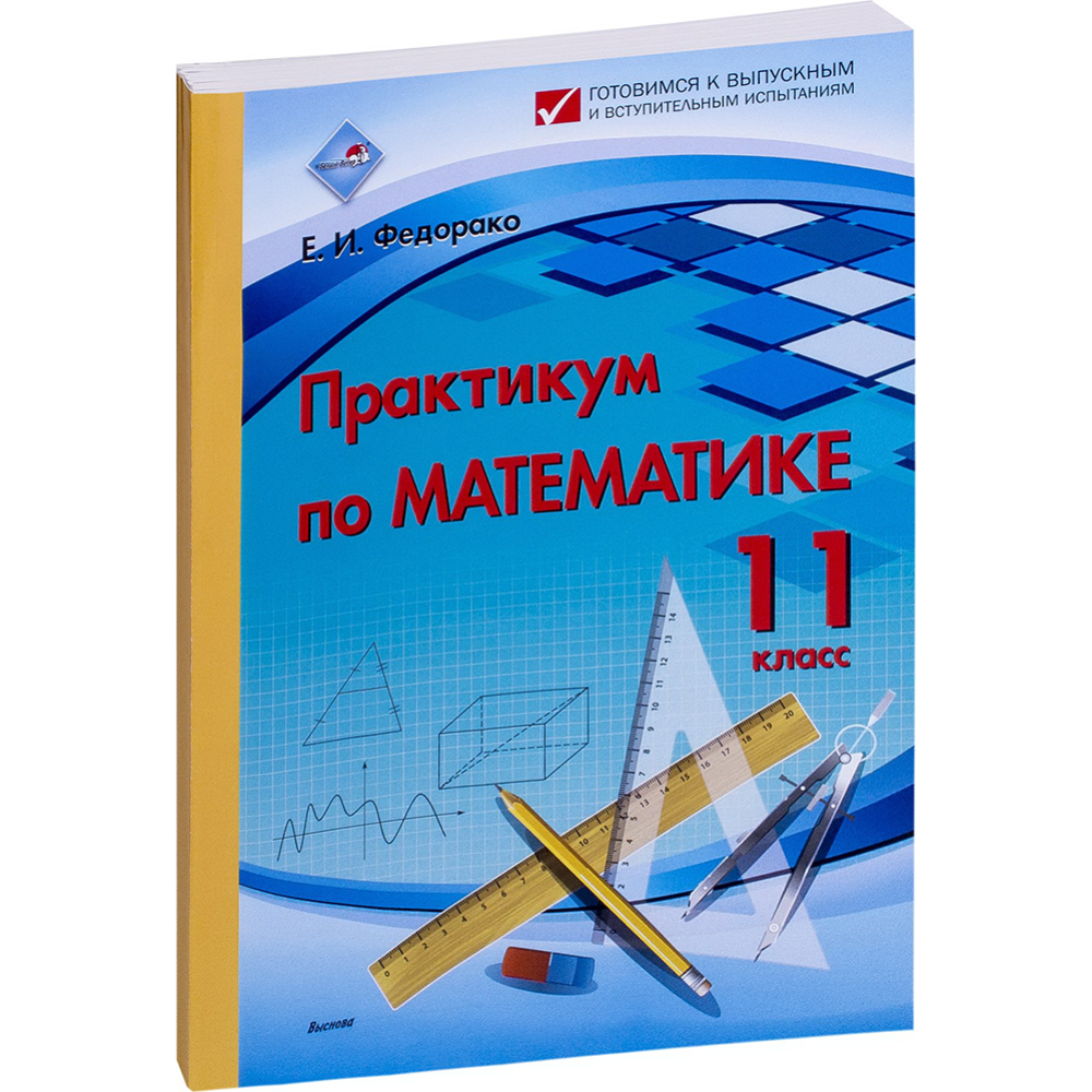«Практикум по математике. 11 класс» учебное пособие, Федорако Е.