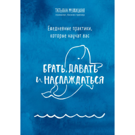 «Ежедневные практики, которые научат брать, давать и наслаждаться» Мужицкая Т.