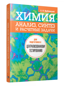 Химия. Анализ, синтез и расчётные задачи для подготовки к централизованному тестированию