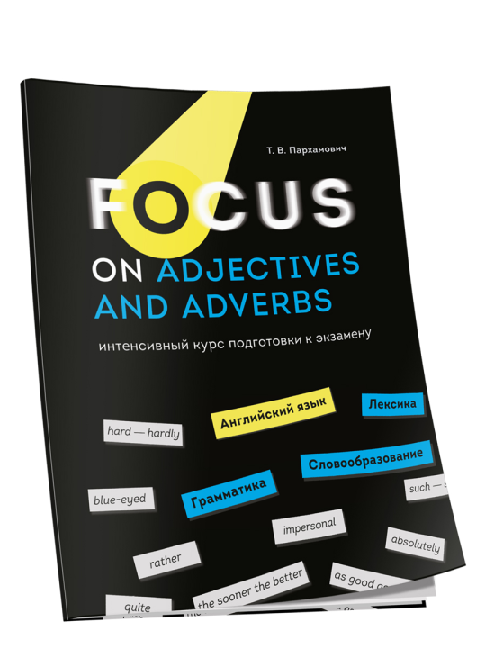 Focus on Adjectives and Adverbs. Английский язык: Грамматика. Лексика. Словообразование: интенсивный курс подготовки к экзамену