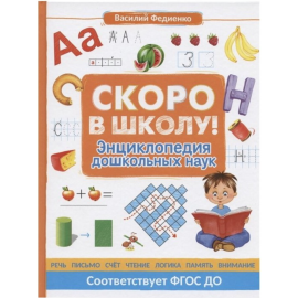 «Скоро в школу! Энциклопедия дошкольных наук» Федиенко В.